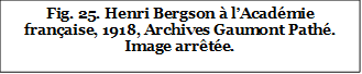 Fig. 25. Henri Bergson à l’Académie française, 1918, Archives Gaumont Pathé. Image arrêtée.
